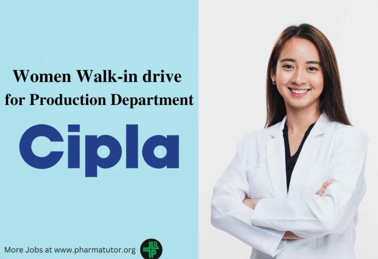 Women Walk-in drive for Production Department at CIPLA