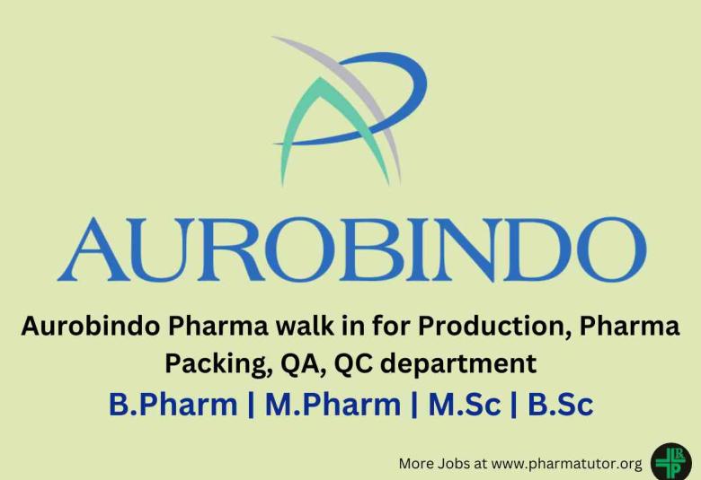 Aurobindo Pharma walk in for Production, Pharma Packing, QA, QC department