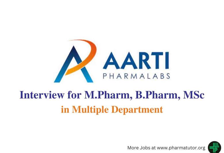 Interview for M.Pharm, B.Pharm, MSc in Multiple Department at Aarti Pharmalabs