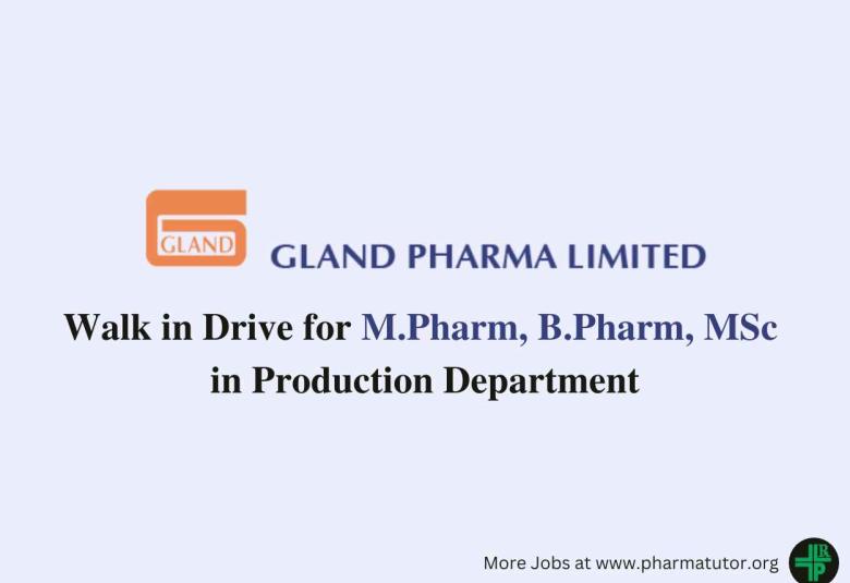 Walk in Drive for M.Pharm, B.Pharm, MSc in Production at Gland Pharma