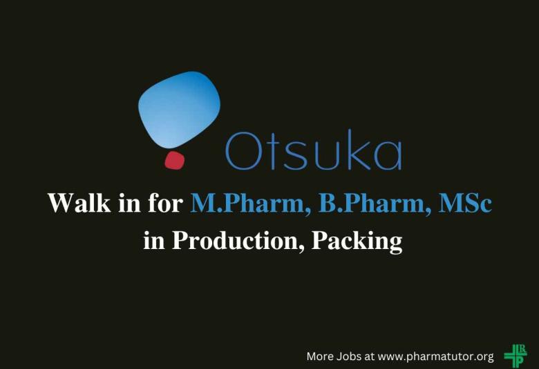 Walk in Drive for M.Pharm, B.Pharm, MSc in Production, Packing at Otsuka Pharma