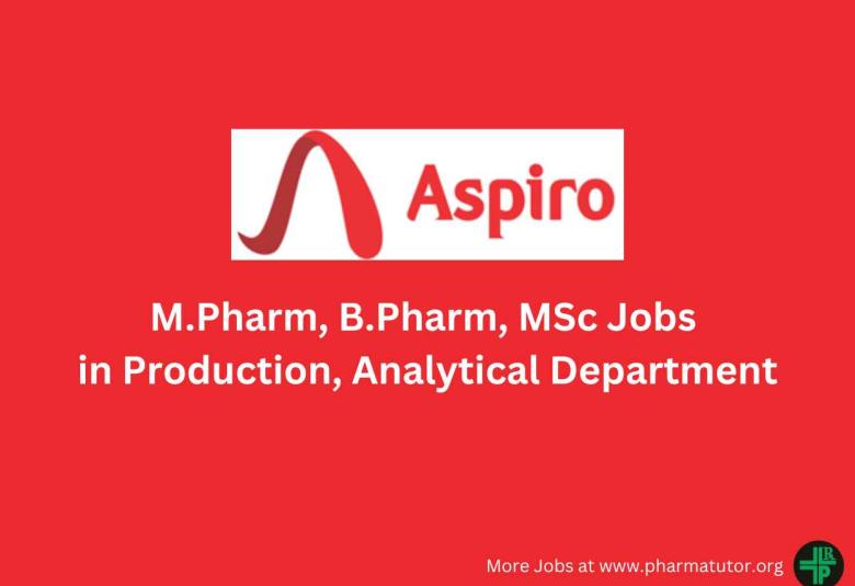 Walk in for M.Pharm, B.Pharm, MSc in Production, Analytical at Aspiro Pharma