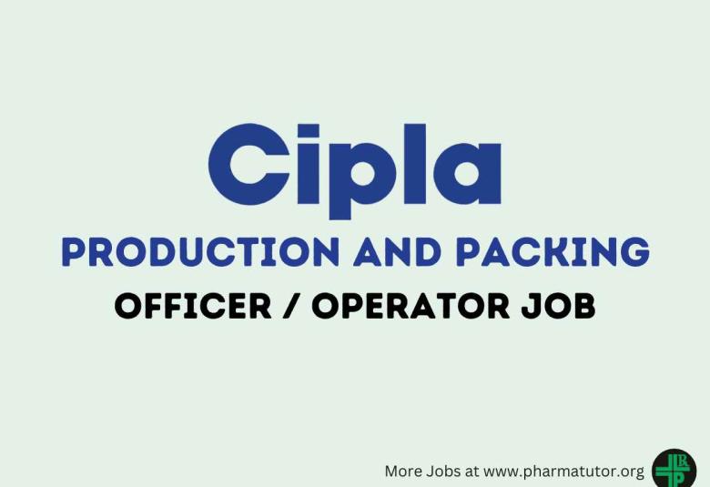 Cipla looking for Production and Packing Officer / Operator