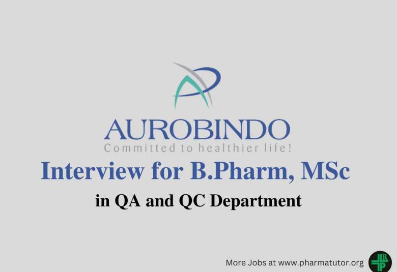 Interview for B.Pharm, MSc in QA and QC Department at Aurobindo Pharma