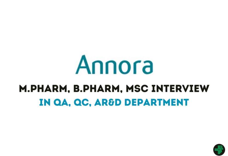 Interview for M.Pharm, B.Pharm, MSc in QA, QC, AR&D Department at ANNORA Pharma