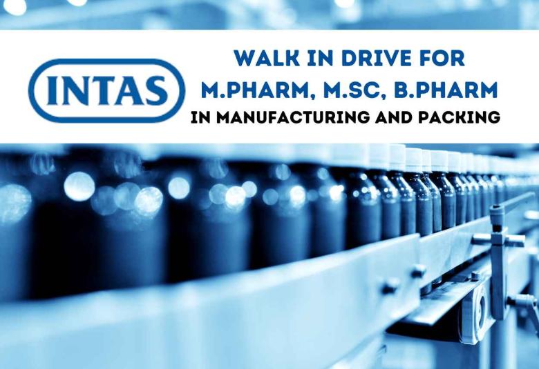 Walk in Drive for M.Pharm, B.Pharm, MSc in Manufacturing and Packing at Intas Pharma