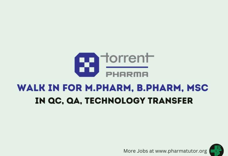 Walk in for M.Pharm, B.Pharm, MSc in QC, QA, Technology Transfer at Torrent Pharma