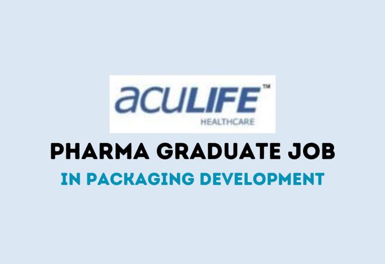Job for Pharma graduate in Packaging Development at Aculife Healthcare