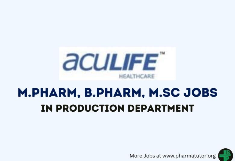 Vacancy for M.Pharm, B.Pharm, M.Sc in Production Department at Aculife Healthcare