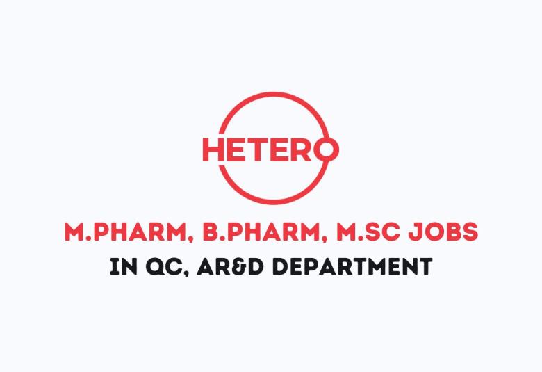Vacancy for M.Pharm, B.Pharm, M.Sc in QC, AR&D Department at Hetero Drugs