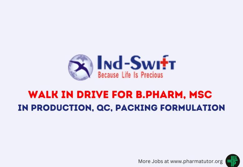Walk in Drive for B.Pharm, MSc in Production, QC, Packing Formulation at Ind Swift Limited