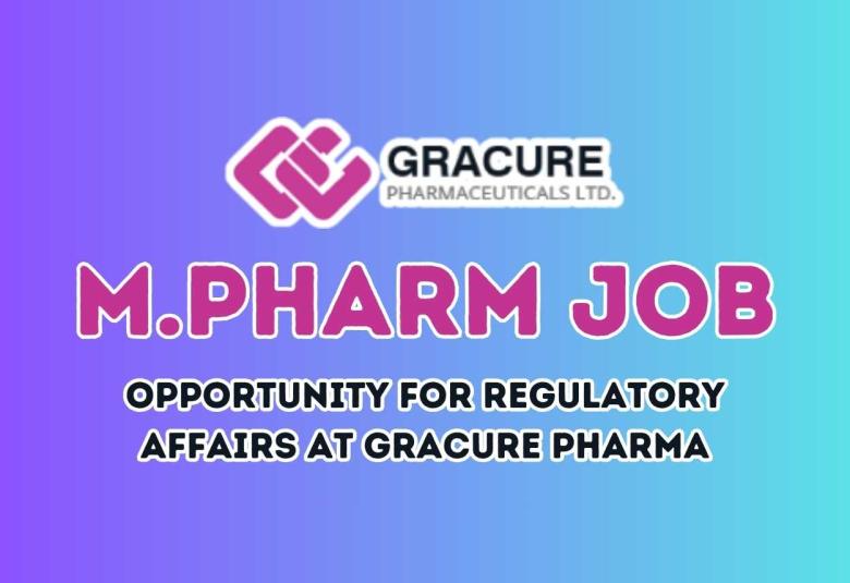 Opportunity for Regulatory Affairs at Gracure Pharma, M.Pharm Apply