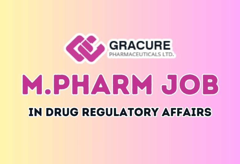 Opportunity for M.Pharm in Drug Regulatory Affairs at Gracure Pharma