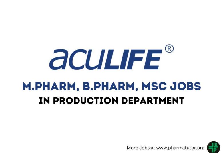 Vacancy for M.Pharm, B.Pharm, MSc in Production Department at Aculife Healthcare