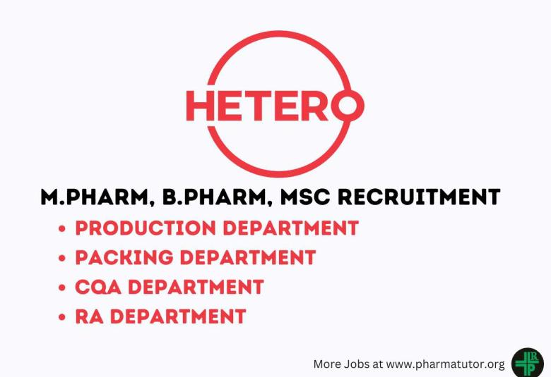 Walk in Drive for M.Pharm, B.Pharm, MSc in Production, Packing, CQA, RA Department at Hetero Drugs