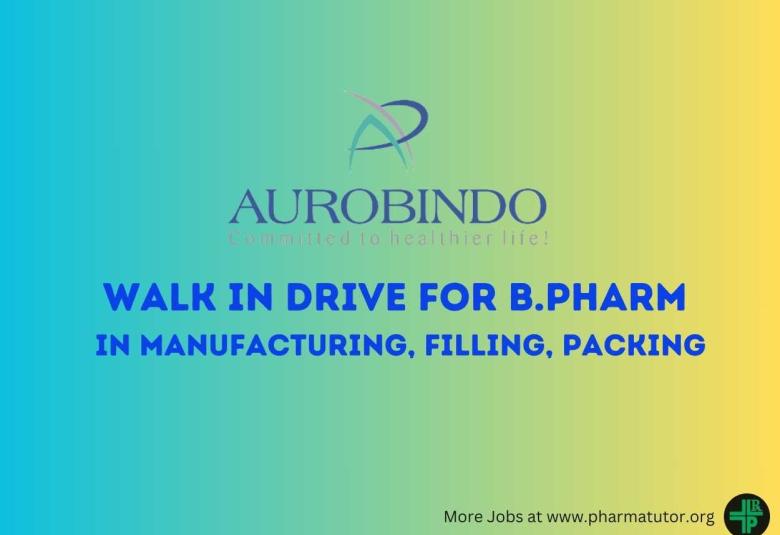 Aurobindo Pharma Walk In Drive for B.Pharm in Manufacturing, Filling and Packing