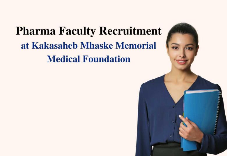  Pharma Faculty Recruitment at Kakasaheb Mhaske Memorial Medical Foundation