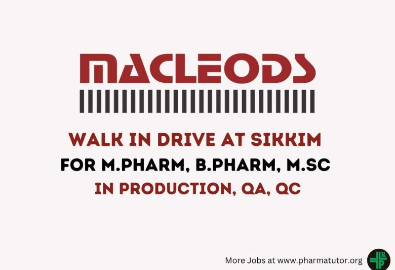 Walk in drive at Sikkim for M.Pharm, B.Pharm, MSc in Production, QA, QC at Macleods Pharmaceuticals