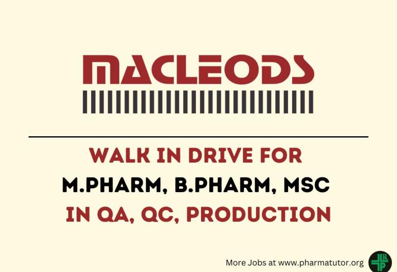 Walk In Drive for M.Pharm, B.Pharm, MSc in QA, QC, Production at Macleods Pharmaceuticals
