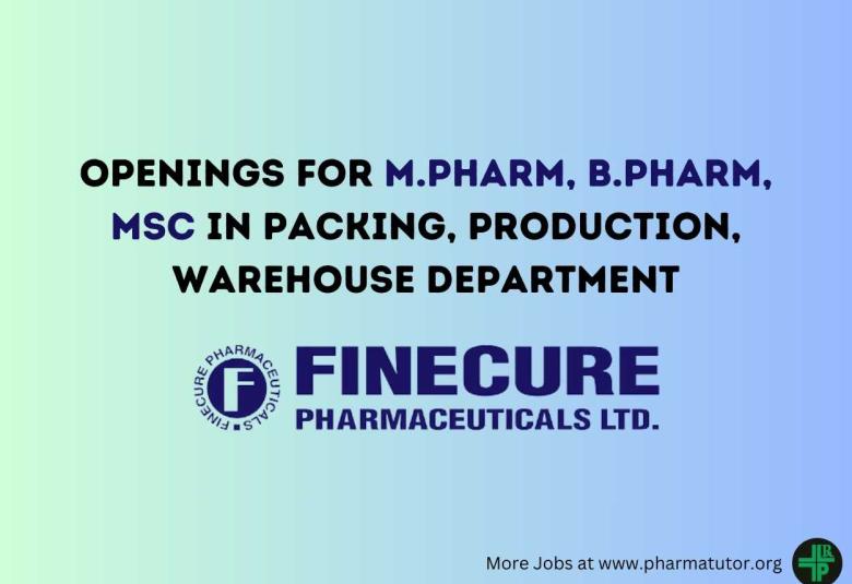 Openings for M.Pharm, B.Pharm, MSc in Packing, Production, Warehouse Department at Finecure Pharmaceuticals