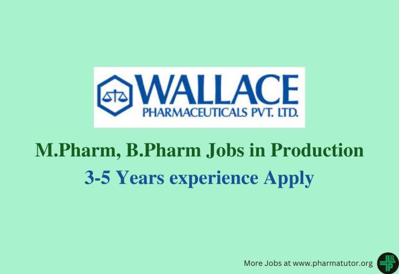 Vacancy for M.Pharm, B.Pharm in Production at Wallace Pharmaceuticals Private Limited