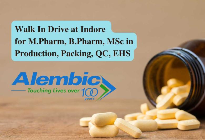 Alembic Pharma Walk In Drive at Indore for M.Pharm, B.Pharm, MSc in Production, Packing, QC, EHS