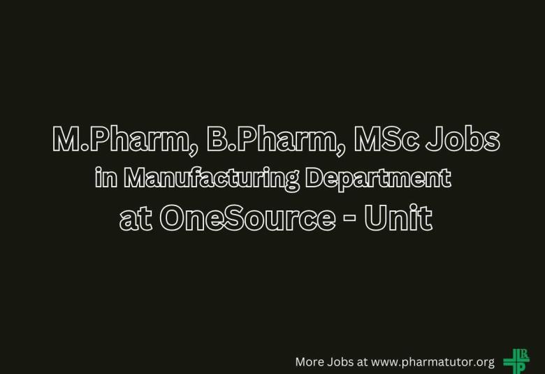 Job for M.Pharm, B.Pharm, MSc in Manufacturing Department at OneSource - Unit
