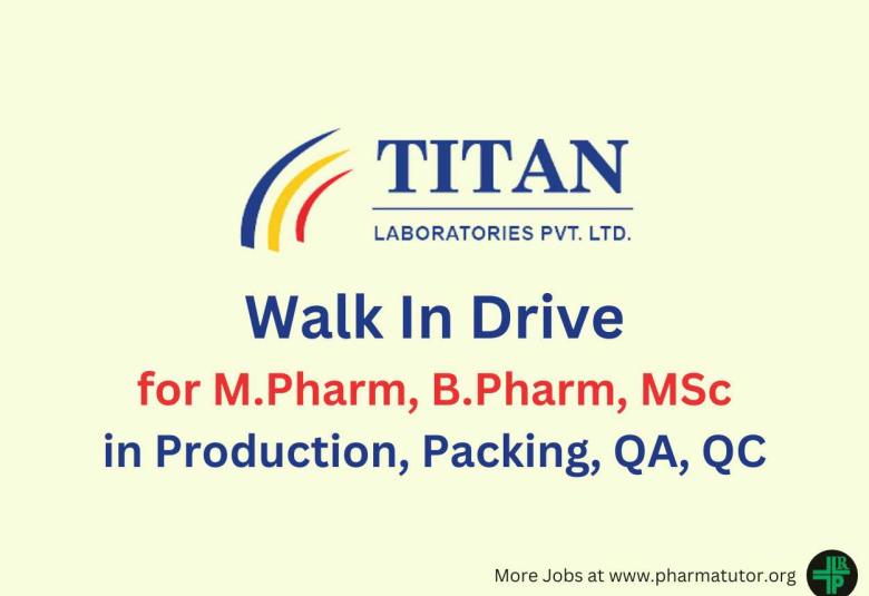 Walk In Drive for M.Pharm, B.Pharm, MSc in Production, Packing, QA, QC at Titan Laboratories