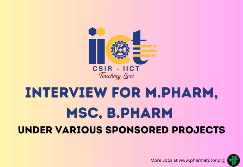  IICT Interview for M.Pharm, MSc, B.Pharm under various sponsored projects