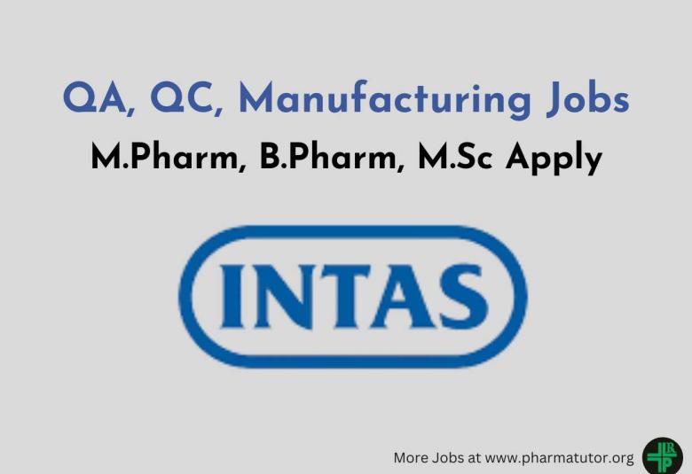 Walk in for M.Pharm, B.Pharm, M.Sc in QA, QC, Manufacturing at Intas Pharma