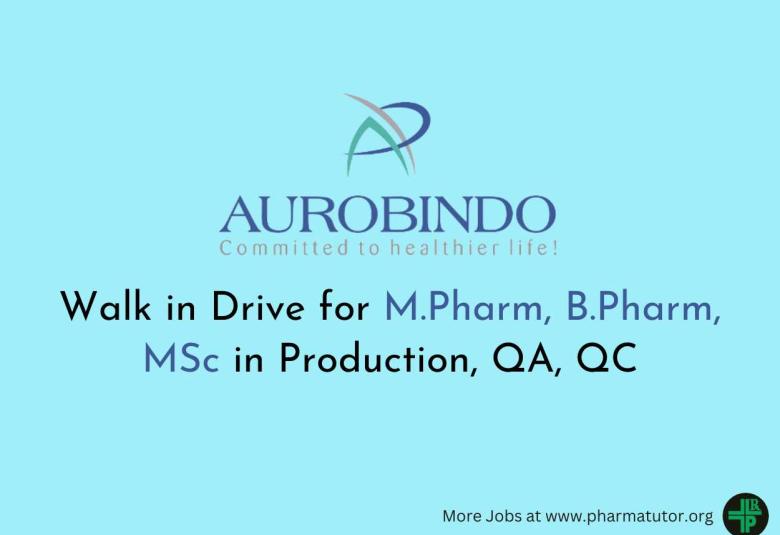Aurobindo Pharma Walk in Drive for M.Pharm, B.Pharm, MSc in Production, QA, QC