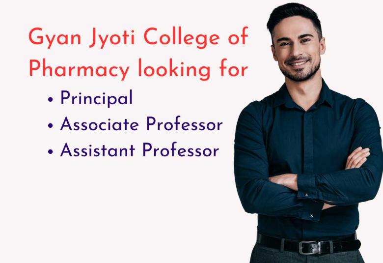 Openings for Principal, Associate Professor, Assistant Professor at Gyan Jyoti College of Pharmacy