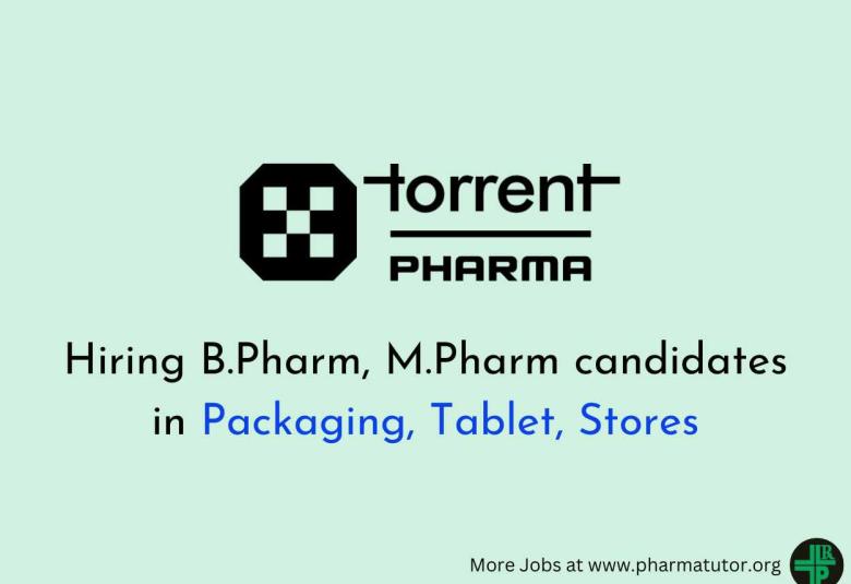 Torrent Pharma Hiring B.Pharm, M.Pharm candidates in Packaging, Tablet, Stores