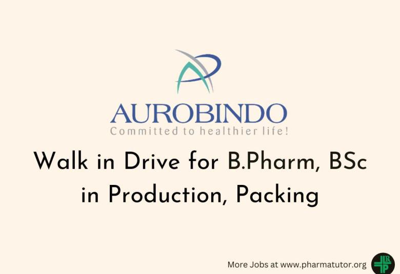 Walk in Drive for B.Pharm, BSc in Production, Packing at Aurobindo Pharma
