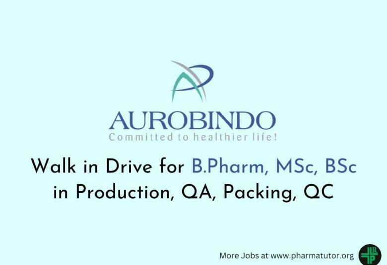Walk in Drive for B.Pharm, MSc, BSc in Production, QA, Packing, QC at Aurobindo Pharma 