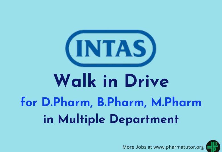 Walk in Drive for D.Pharm, B.Pharm, M.Pharm in Multiple Department at Intas Pharma