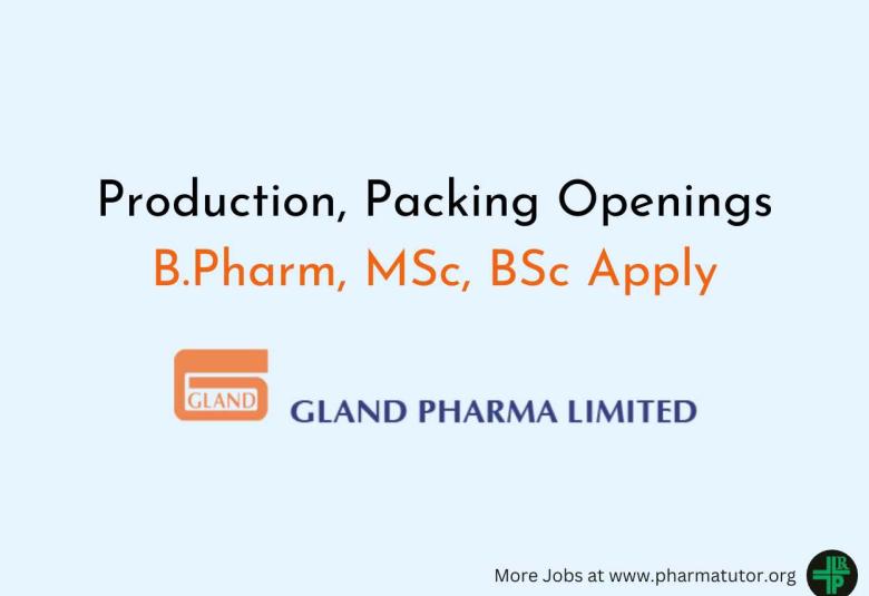 Walk in Drive for B.Pharm, MSc, BSc in Production, Packing at Gland Pharma 