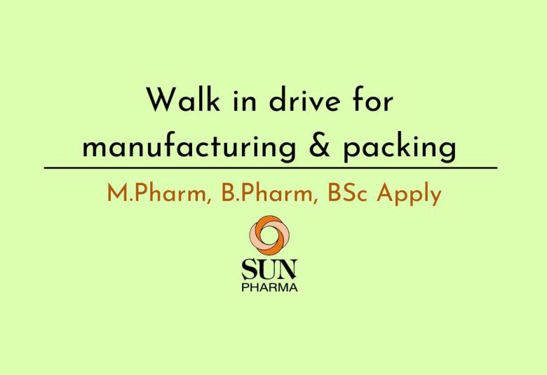 Walk in for M.Pharm, B.Pharm, BSc in manufacturing and packing at Sun Pharma