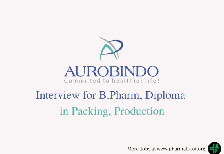 Interview for B.Pharm, Diploma in Packing, Production at Aurobindo Pharma