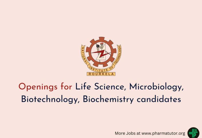 NIT Rourkela Openings for Life Science, Microbiology, Biotechnology, Biochemistry candidates
