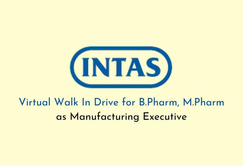 Virtual Walk In Drive for B.Pharm, M.Pharm as Manufacturing Executive at Intas Pharma