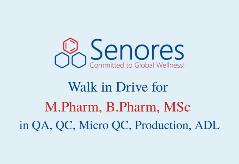 Walk in Drive for M.Pharm, B.Pharm, MSc in QA, QC, Micro QC, Production, ADL at Senores Pharma