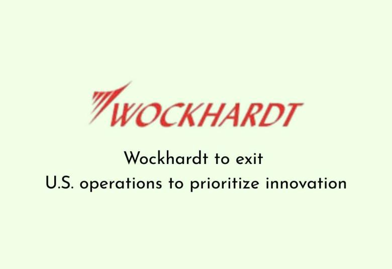Wockhardt to exit U.S. operations to prioritize innovation