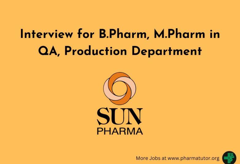 Interview for B.Pharm, M.Pharm in QA, Production Department at Sun Pharma