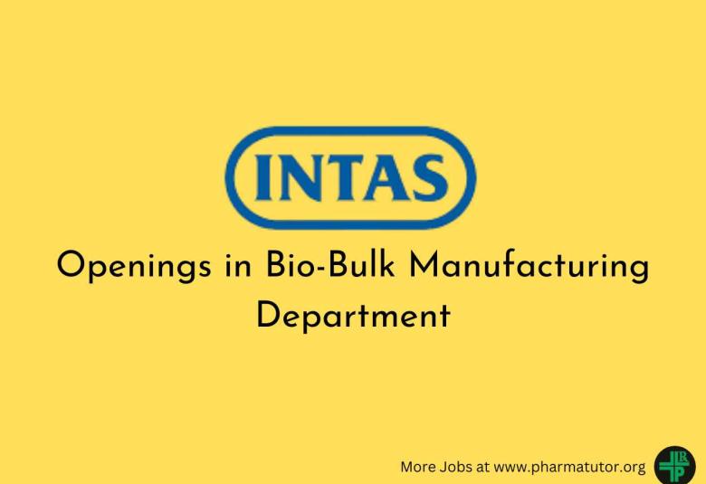 Openings in Bio-Bulk Manufacturing Department at Intas Pharma