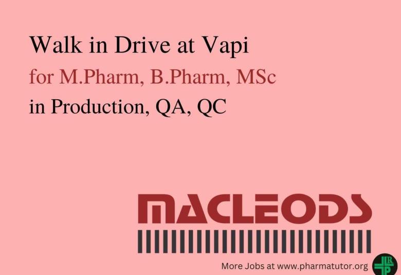 Walk in Drive at Vapi for M.Pharm, B.Pharm, MSc in Production, QA, QC at Macleods Pharma