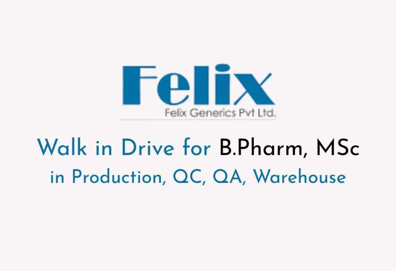 Walk in Drive for B.Pharm, MSc in Production, QC, QA, Warehouse at Felix Generics