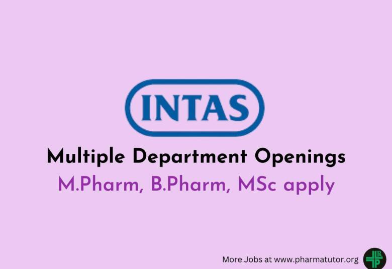 Walk in Drive for M.Pharm, B.Pharm, MSc in Multiple Department at Intas Pharma