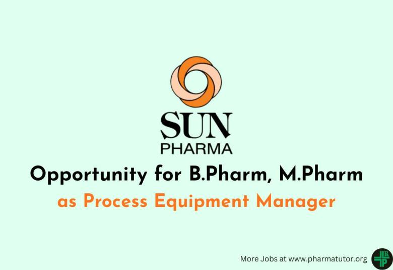 Opportunity for B.Pharm, M.Pharm as Process Equipment Manager at Sun Pharma