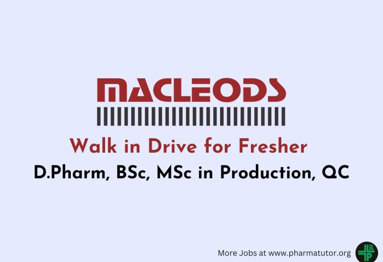 Walk in Drive for Fresher D.Pharm, BSc, MSc in Production, QC at Macleods